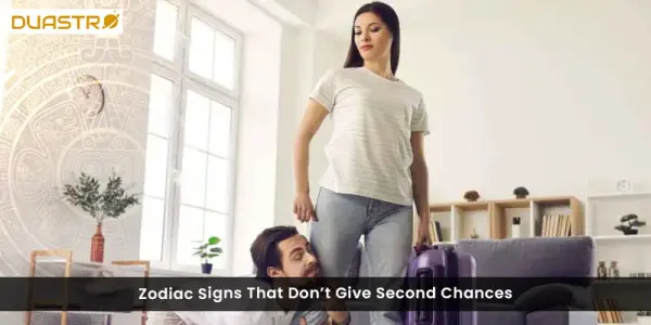Zodiac Signs That Dont Give Second Chances