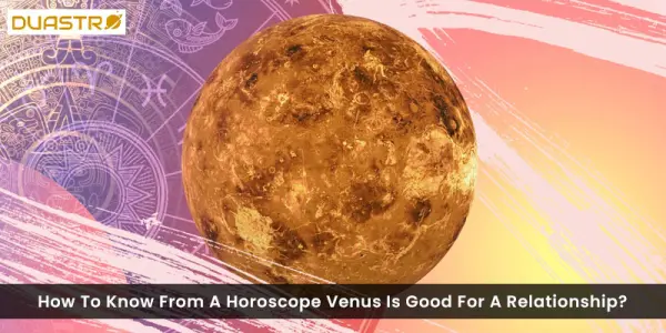 How To Know From A Horoscope Venus Is Good For A Relationship?
