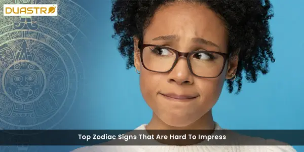 Top Zodiac Signs That Are Hard To Impress