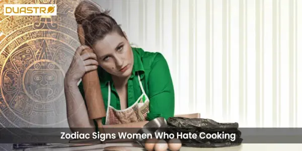 Zodiac Signs Women Who Hate Cooking