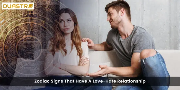 Zodiac Signs That Have A Love-Hate Relationship