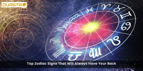 Top Zodiac Signs That Will Always Have Your Back