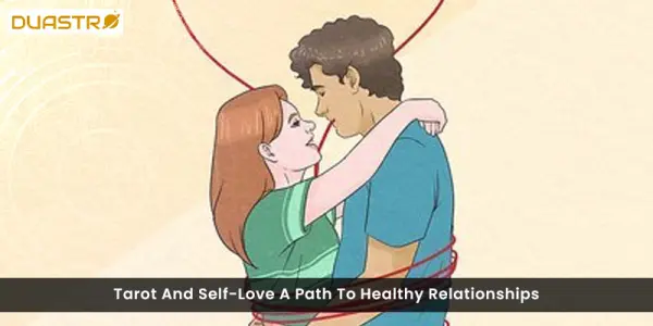 Tarot And Self-Love A Path To Healthy Relationships