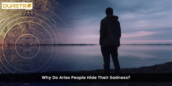 Why Do Aries People Hide Their Sadness?
