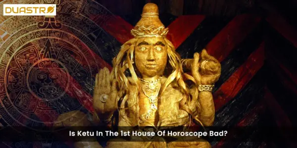 Is Ketu In The 1st House Of Horoscope Bad?