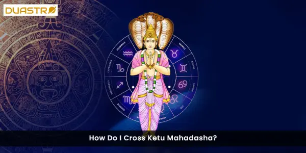 How Do I Cross Ketu Mahadasha?