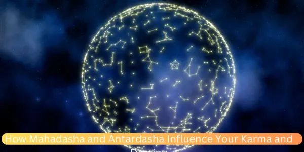 How Mahadasha and Antardasha Influence Your Karma and Destiny