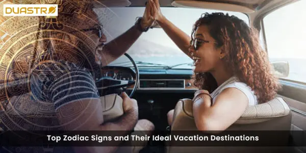 Top Zodiac Signs and Their Ideal Vacation Destinations