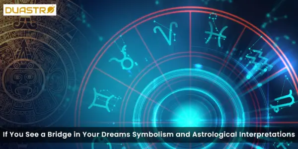 If You See a Bridge in Your Dreams Symbolism and Astrological Interpretations