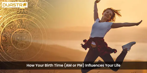 How Your Birth Time (AM or PM) Influences Your Life