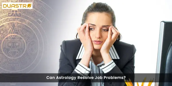 Can Astrology Resolve Job Problems?