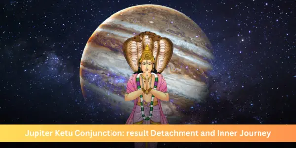 Jupiter Ketu Conjunction: result Detachment and Inner Journey