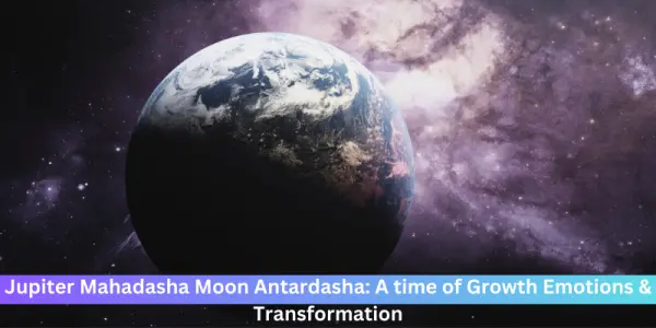 Jupiter Mahadasha Moon Antardasha: A time of Growth Emotions & Transformation
