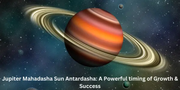 Jupiter Mahadasha Sun Antardasha: A Powerful timing of Growth & Success