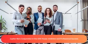 Jupiter Mars Conjunction in the 10th House: Ambition and Professional Success