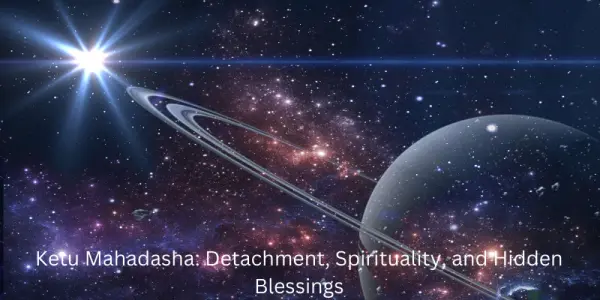 Ketu Mahadasha: Detachment, Spirituality, and Hidden Blessings