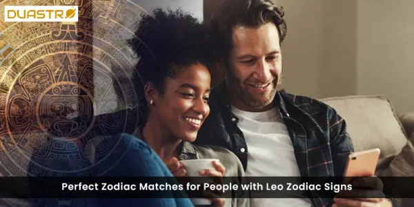 Perfect Zodiac Matches for People with Leo Zodiac Signs