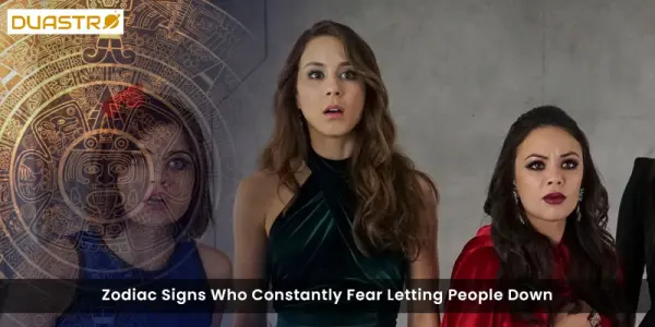 Zodiac Signs Who Constantly Fear Letting People Down