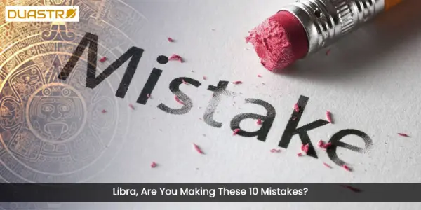 Libra, Are You Making These 10 Mistakes?