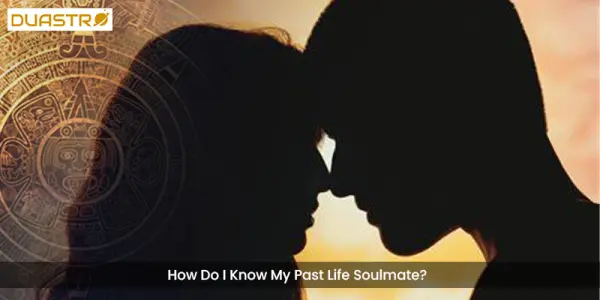 How Do I Know My Past Life Soulmate?
