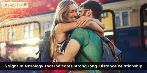 5 Signs In Astrology That Indicates Week Long-Distance Relationship