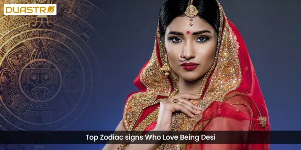 Top Zodiac signs Who Love Being Desi
