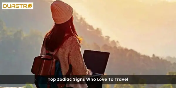 Top Zodiac Signs Who Love To Travel