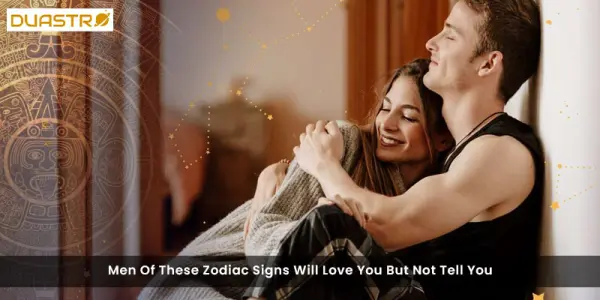 Men Of These Zodiac Signs Will Love You But Not Tell You