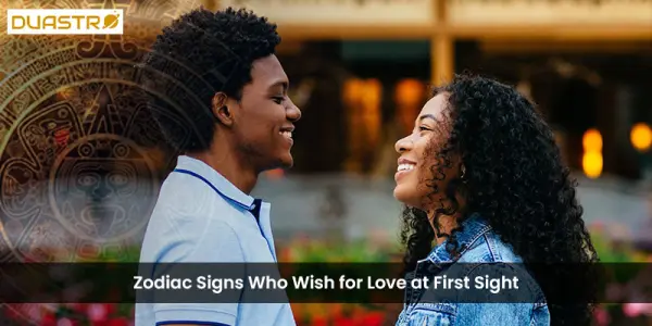 Zodiac Signs Who Wish for Love at First Sight