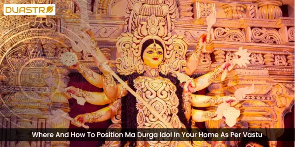 Where And How To Position Ma Durga Idol In Your Home As Per Vastu