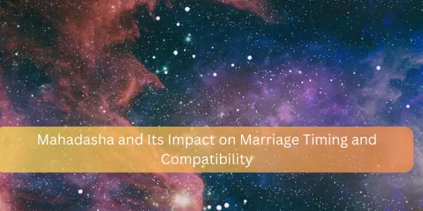 Mahadasha and Its Impact on Marriage Timing and Compatibility