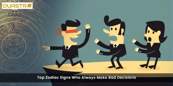 Top Zodiac Signs Who Always Make Bad Decisions