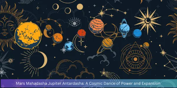 Mars Mahadasha Jupiter Antardasha: A Life Changing Period in Astrology