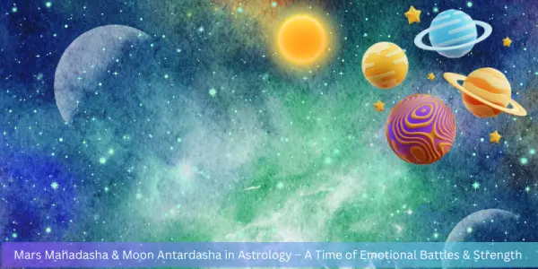 Mars Mahadasha & Moon Antardasha in Astrology � A Time of Emotional Battles & Strength