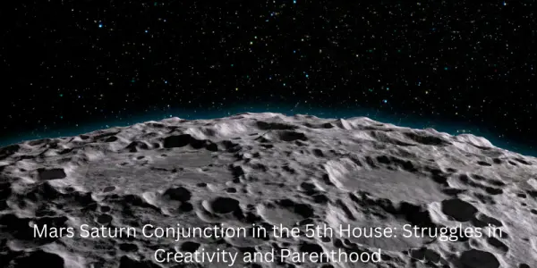 Mars Saturn Conjunction in the 5th House: Struggles in Creativity and Parenthood