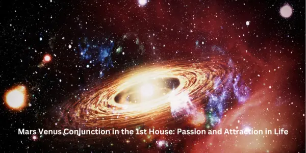 Mars Venus Conjunction in the 1st House: Passion and Attraction in Life