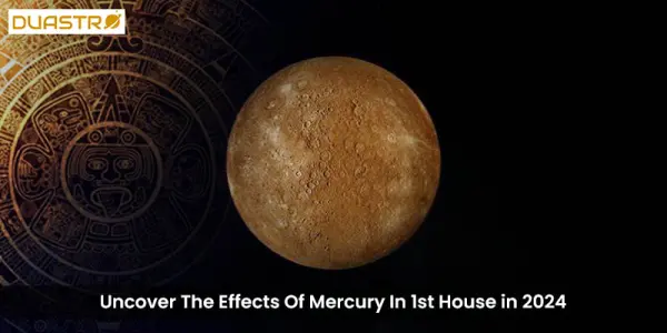 Uncover The Effects Of Mercury In 1st House in 2024