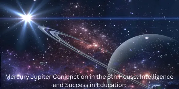 Mercury Jupiter Conjunction in the 5th House: Intelligence and Success in Education