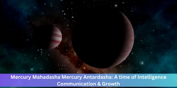 Mercury Mahadasha Mercury Antardasha: A time of Intelligence Communication & Growth