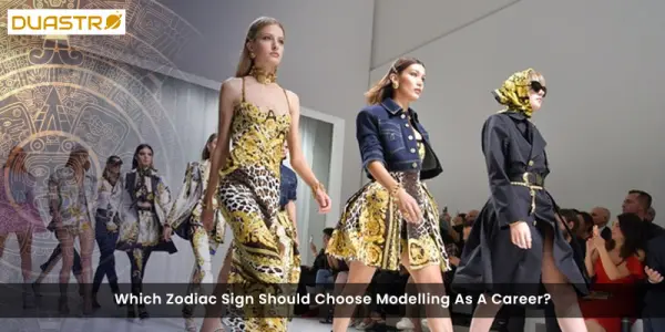 Which Zodiac Sign Should Choose Modelling As A Career?