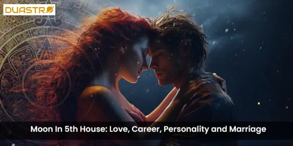 Moon In 5th House Love, Career, Personality & Marriage