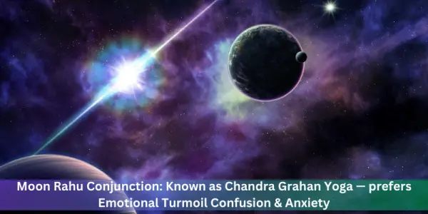 Moon Rahu Conjunction: Known as Chandra Grahan Yoga ï¿½ prefers Emotional Turmoil Confusion & Anxiety