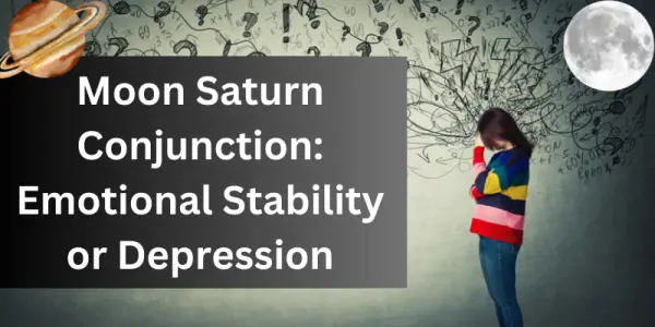 Moon Saturn Conjunction: Emotional Stability or Depression