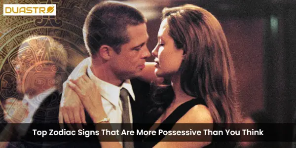 Top Zodiac Signs That Are More Possessive Than You Think