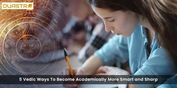 5 Vedic Ways To Become Academically More Smart and Sharp