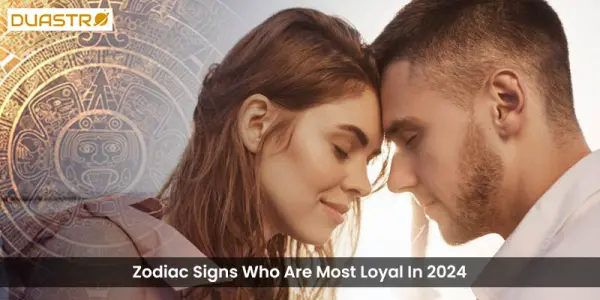 Zodiac Signs Who Are Most Loyal In 2024