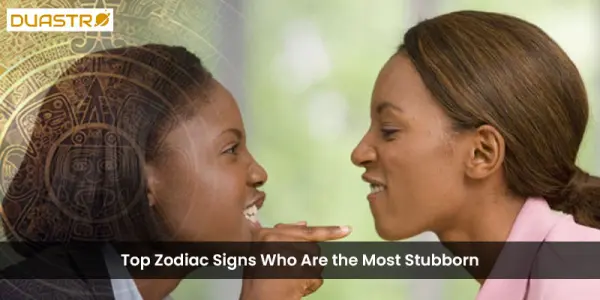 Top Zodiac Signs Who Are the Most Stubborn