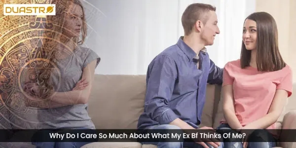 Why Do I Care So Much About What My Ex Bf Thinks Of Me?