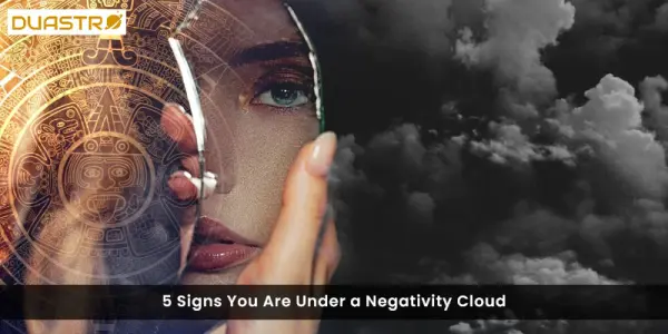5 Signs You Are Under a Negativity Cloud
