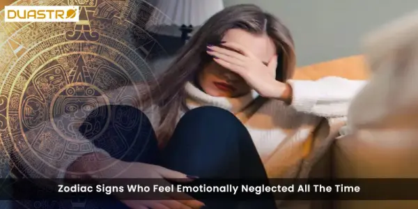 Zodiac Signs Who Feel Emotionally Neglected All The Time